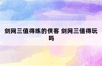 剑网三值得练的侠客 剑网三值得玩吗